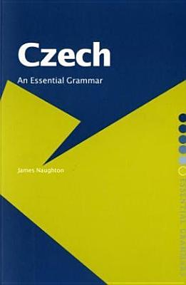 Czech: An Essential Grammar - Naughton, James