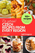 Czech Recipes from Every Region: 100+ meals with photos and easy instructions