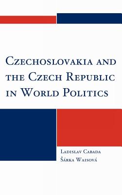 Czechoslovakia and the Czech Republic in World Politics - Cabada, Ladislav, and Waisov, Srka