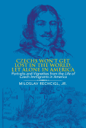 Czechs Won't Get Lost in the World, Let Alone in America: Portraits and Vignettes from the Life of Czech Immigrants in America