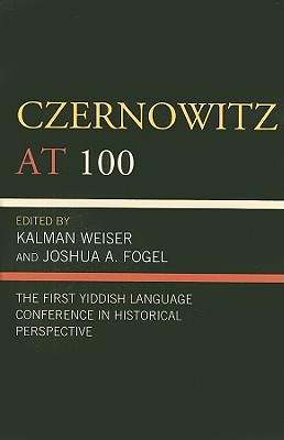 Czernowitz at 100: The First Yiddish Language Conference in Historical Perspective - Fogel, Joshua A (Editor), and Weiser, Keith (Editor), and Baker, Zachary (Contributions by)