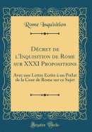 Dcret de l'Inquisition de Rome sur XXXI Propositions: Avec une Lettre crite  un Prlat de la Cour de Rome sur ce Sujet (Classic Reprint)