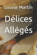 Dlices Allgs: 200 Recettes de desserts faibles en glucides - Dcouvrez une varit de biscuits, puddings, geles, crmes, tartes, souffls, crpes et glaces pour un plaisir sans compromis