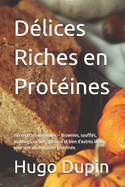 Dlices Riches en Protines: 150 recettes originales - Brownies, souffls, puddings, crpes, gteaux et bien d'autres ides pour une alimentation protine.