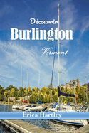 D?couvrir Burlington Vermont 2024 2025: Votre compagnon essentiel pour les aventures pittoresques, les d?lices culinaires et les tr?sors locaux de la vibrante ville au bord du lac du Vermont.