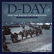 D-Day and the Battle of Normandy: A Photographic History