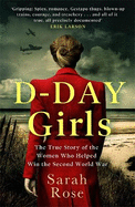 D-Day Girls: The Spies Who Armed the Resistance, Sabotaged the Nazis, and Helped Win the Second World War