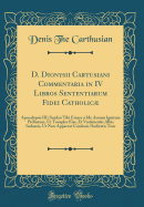 D. Dionysii Cartusiani Commentaria in IV Libros Sententiarum Fidei Catholic: Apocalypsis III; Suadeo Tibi Emere a Me Aurum Ignitum Probatum, UT Tocuples Fias, Et Vestimentis Albis Induaris, UT Non Appareat Confusio Nuditatis Tuoe (Classic Reprint)