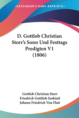 D. Gottlob Christian Storr's Sonn Und Festtags Predigten V1 (1806) - Storr, Gottlob Christian, and Suskind, Friedrich Gottlieb, and Flatt, Johann Friedrich Von