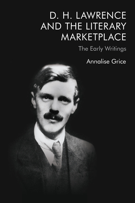 D. H. Lawrence and the Literary Marketplace: The Early Writings - Grice, Annalise