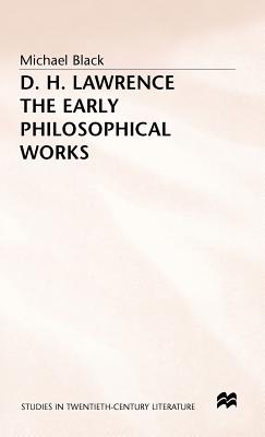 D.H. Lawrence: The Early Philosophical Works: A Commentary - Black, Michael