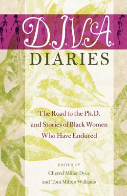 D.I.V.A. Diaries: The Road to the Ph.D. and Stories of Black Women Who Have Endured - Brock, Rochelle (Series edited by), and Johnson III, Richard Greggory (Series edited by), and Miller Dyce, Cherrel (Editor)