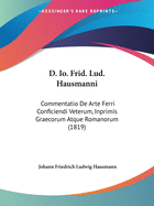 D. Io. Frid. Lud. Hausmanni: Commentatio De Arte Ferri Conficiendi Veterum, Inprimis Graecorum Atque Romanorum (1819)