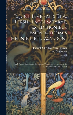 D. Junii Juvenalis Et A. Persii Flacci Satyrae, Ex Editionibus Emendatissimis Henninii Et Casauboni: Ad Finem Adjiciuntur Lectiones Variantes in Juvenale, Ex Codicibus Mss. Et Excusis - Juvenal, and Persius, and Casaubon, Isaac