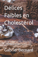 D?lices Faibles en Cholest?rol: 150 Desserts savoureux et sains - G?teaux, biscuits, brownies, puddings, cr?mes, tartes, souffl?s, cr?pes, glaces et confitures pour se faire plaisir sans risque.