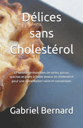 D?lices sans Cholest?rol: 51 recettes irr?sistibles de tartes, pizzas, quiches et pains ? faible teneur en cholest?rol pour une alimentation saine et savoureuse.