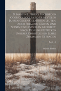 D. Martin Luther's Tischreden oder Colloquia, so er in vielen Jahren gegen gelahrten Leuten, auch fremden G?sten und seinen Tischgesellen gef?hret, nach den Hauptst?cken unserer christlichen Lehre zusammen getragen; Band 1-2