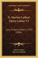 D. Martini Lutheri Opera Latina V3: Cont. Scripta Lutheri A. 1519 (1866)