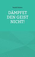 D?mpfet den Geist nicht!