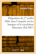 D?position Du 27 Juillet 1866, Dans l'Enqu?te Ouverte Sur Les Banques Et La Circulation Fiduciaire