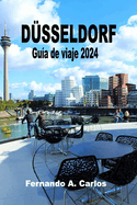 D?sseldorf Gu?a de viaje 2024: Una ciudad de contrastes y encantos: Revelando las joyas ocultas, la rica historia y la vibrante cultura de Renania del Norte-Westfalia