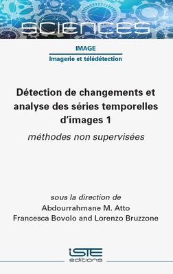 D?tection de changements et analyse des s?ries temporelles d'images 1: m?thodes non supervis?es - Atto, Abdourrahmane M, and Bovolo, Francesca