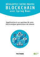 D?VELOPPEZ VOTRE PROPRE BLOCKCHAIN avec Spring Boot: Application ? un syst?me de vote ?lectronique g?n?rateur de tokens