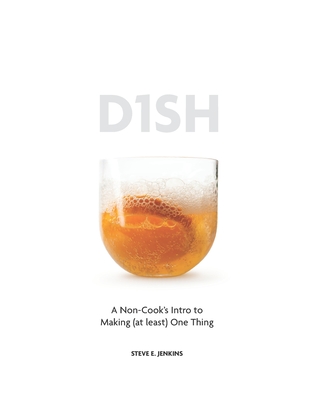 D1sh: A Non-Cook's Intro to Making (at least) One Thing - Jenkins, Steve