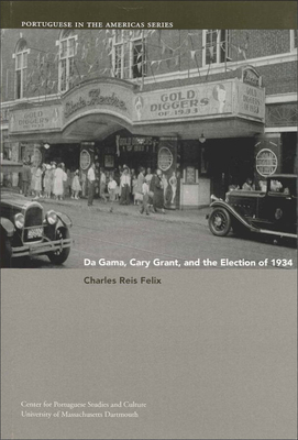 Da Gama, Cary Grant, and the Election of 1934: Volume 5 - Felix, Charles Reis, and Monteiro, George
