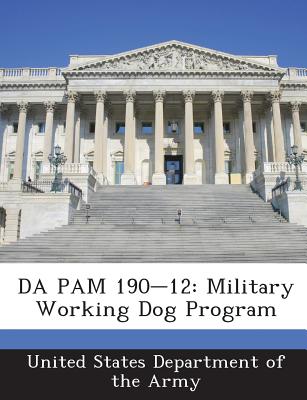 Da Pam 190-12: Military Working Dog Program - United States Department of the Army (Creator)