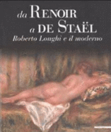 Da Renoir a De Stael: Roberto Longhi E Il Moderno (From Renoir to De Stael: Roberto Longhi and the Modern)