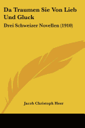 Da Traumen Sie Von Lieb Und Gluck: Drei Schweizer Novellen (1910)