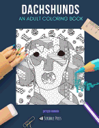 Dachshunds: AN ADULT COLORING BOOK: A Dachshunds Coloring Book For Adults