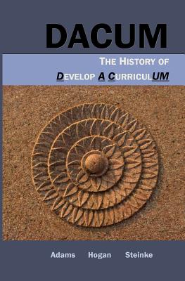 Dacum: The History of Develop A CurriculUM - Hogan, R Lance, and Steinke, Luke J, and Adams, Robert E