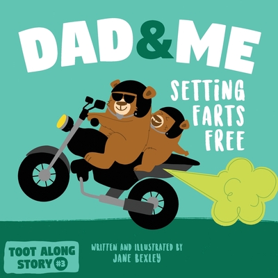 Dad And Me Setting Farts Free: A Funny Read Aloud Picture Book For Fathers And Their Kids, A Rhyming Story For Families - Bexley, Jane