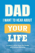 Dad, I Want to Hear about Your Life: A Father's Gift to Share His Stories and Precious Memories