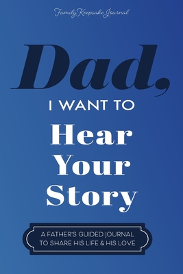 Dad, I Want to Hear Your Story: A Father's Guided Journal To Share His Life & His Love - Mason, Jeffrey, and Hear Your Story