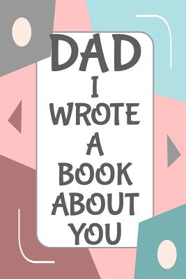 Dad I Wrote A Book About You: Fill In The Blank Book With Prompts About What I Love About Dad/ Father's Day/ Birthday Gifts From Kids - Press, Pretty Laks