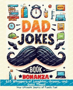 Dad Jokes Book Bonanza: 615 Whoppers of Laughter, Groans, and Good Times. Your Ultimate Source of Family Fun!