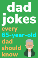 Dad Jokes Every 65 Year Old Dad Should Know: Plus Bonus Try Not To Laugh Game