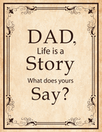 Dad, Life Is A Story What Does Yours Say: Memories and Keepsakes for My Children and Grandchildren, Keepsake Interview Book For Fathers