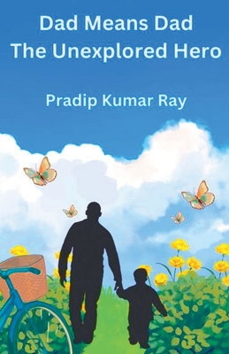 Dad Means Dad: The Unexplored Hero - Ray, Pradip Kumar