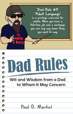 Dad Rules: Wit and Wisdom from a Dad to Whom It May Concern - Markel, Paul G