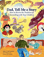 Dad, Tell Me a Story: How to Revive the Tradition of Storytelling with Your Children