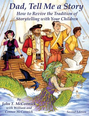 Dad, Tell Me a Story: How to Revive the Tradition of Storytelling with Your Children - McCormick, John T, and McCormick, William, and McCormick, Connor