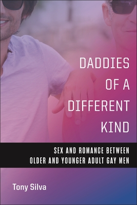 Daddies of a Different Kind: Sex and Romance Between Older and Younger Adult Gay Men - Silva, Tony