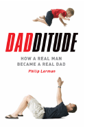 Dadditude: How a Real Man Became a Real Dad