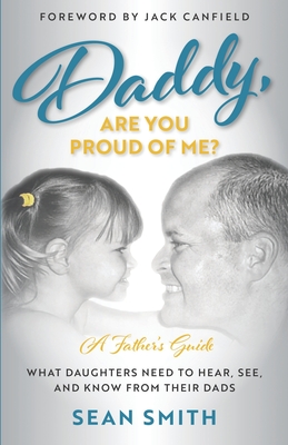 Daddy, Are You Proud of Me?: What Daughters Need to Hear, See, and Know From Their Dads - Smith, Sean