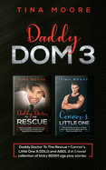 Daddy Dom 3: Daddy Doctor To The Rescue + Connor's Little One A DDLG and ABDL 2 in 1 novel collection of kinky BDSM age play stories