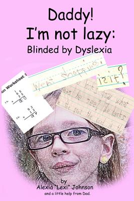 Daddy! I'm not lazy: Blinded by Dyslexia. - Johnson, Michael A, and Johnson, Alexia